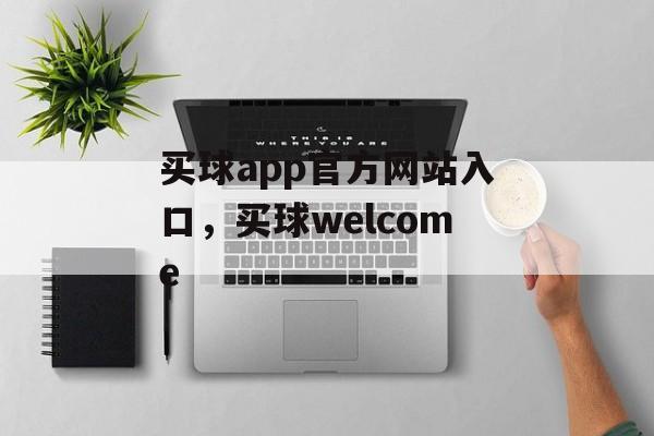 买球app官方网站入口，买球welcome